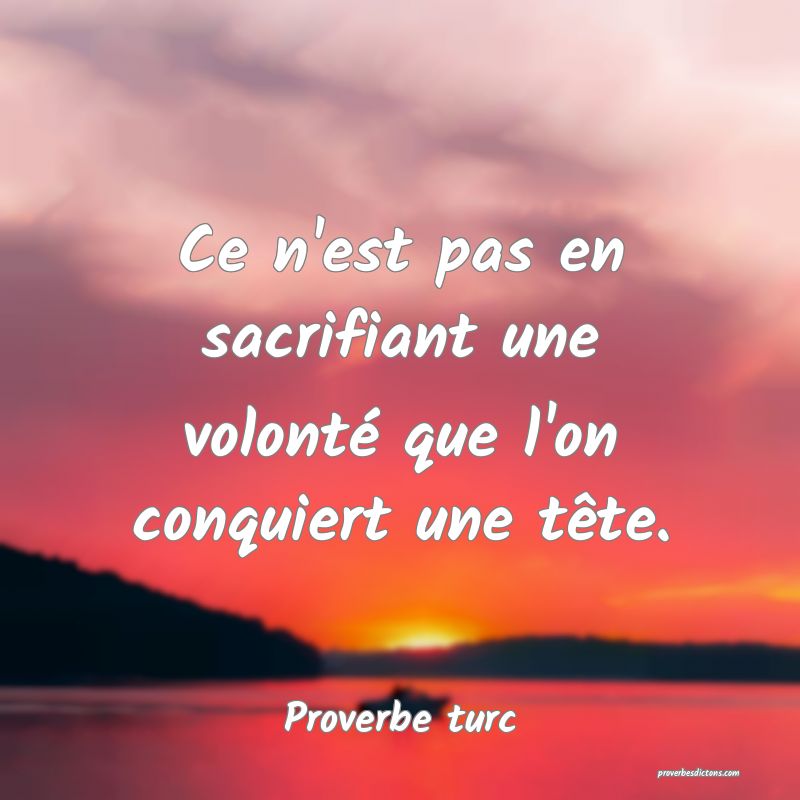 Ce n'est pas en sacrifiant une volonté que l'on conquiert une tête.
