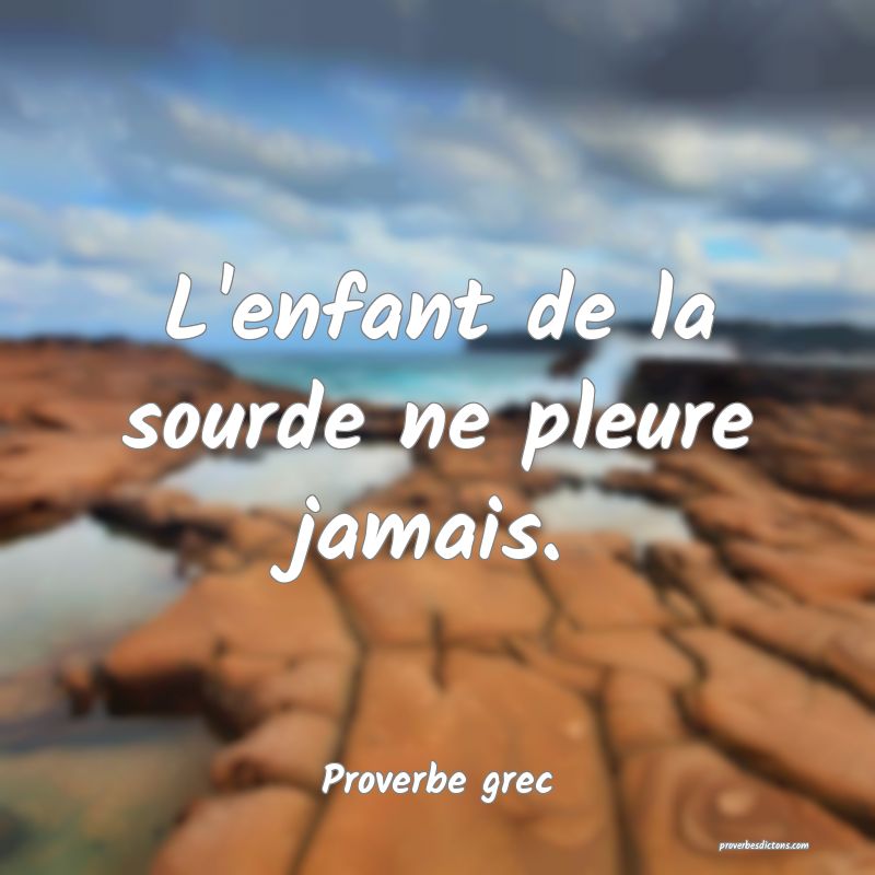 L'enfant de la sourde ne pleure jamais.