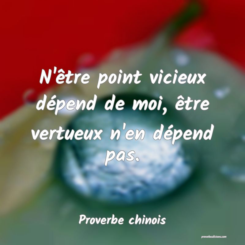 N'être point vicieux dépend de moi, être vertueux n'en dépend pas.