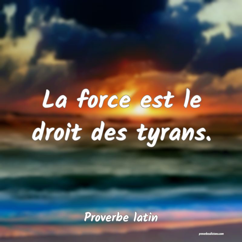 La force est le droit des tyrans.