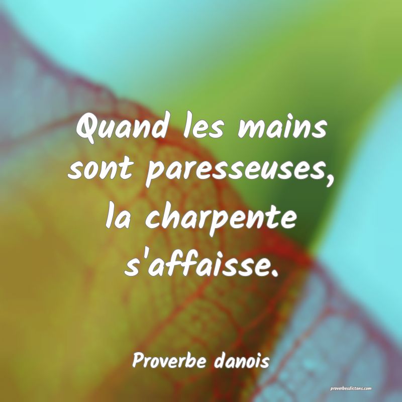 Quand les mains sont paresseuses, la charpente s'affaisse.