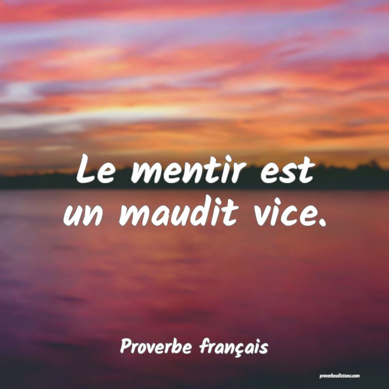 Le mentir est un maudit vice.