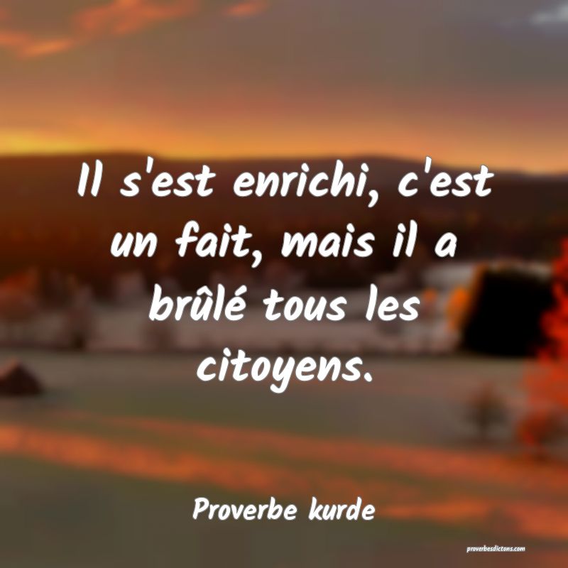 Il s'est enrichi, c'est un fait, mais il a brûlé tous les citoyens.