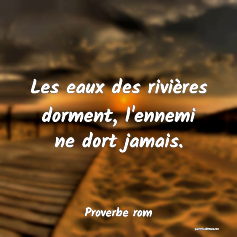Les eaux des rivières dorment, l'ennemi ne dort jamais.