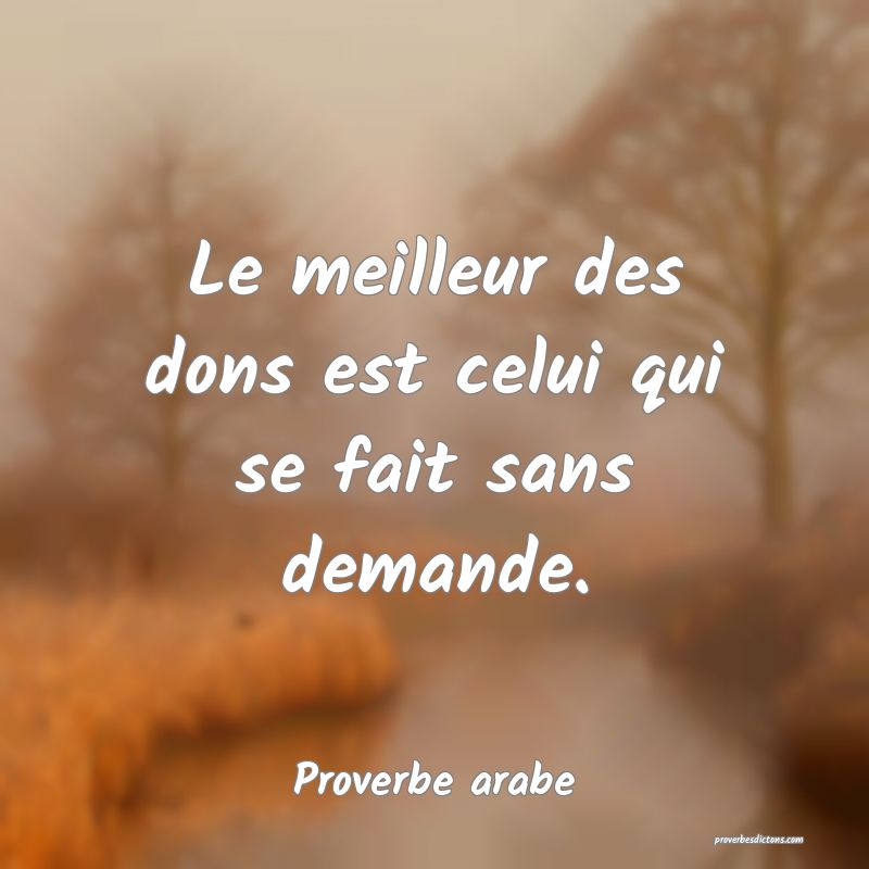 Le meilleur des dons est celui qui se fait sans demande.
