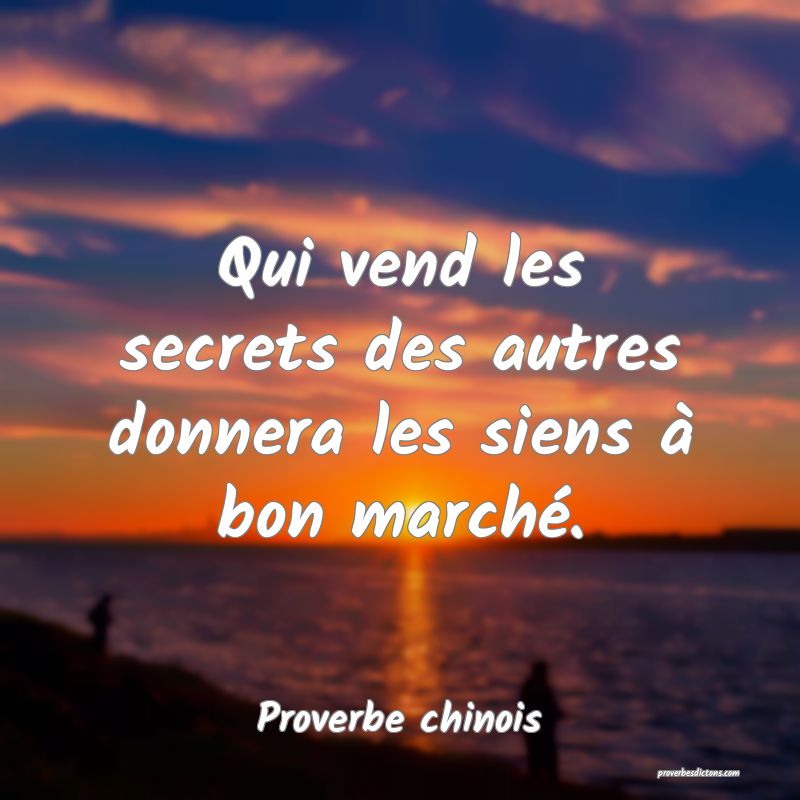 Qui vend les secrets des autres donnera les siens à bon marché.