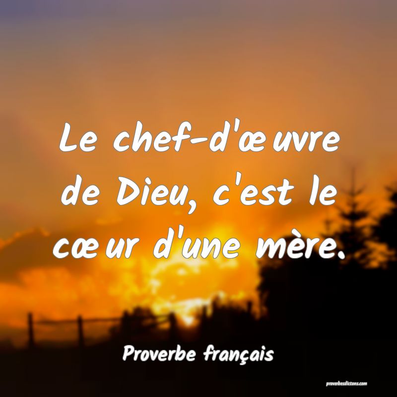 Le chef-d'œuvre de Dieu, c'est le cœur d'une mère.