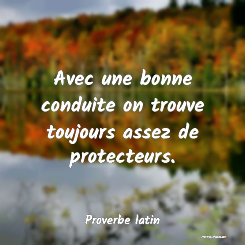 Avec une bonne conduite on trouve toujours assez de protecteurs.