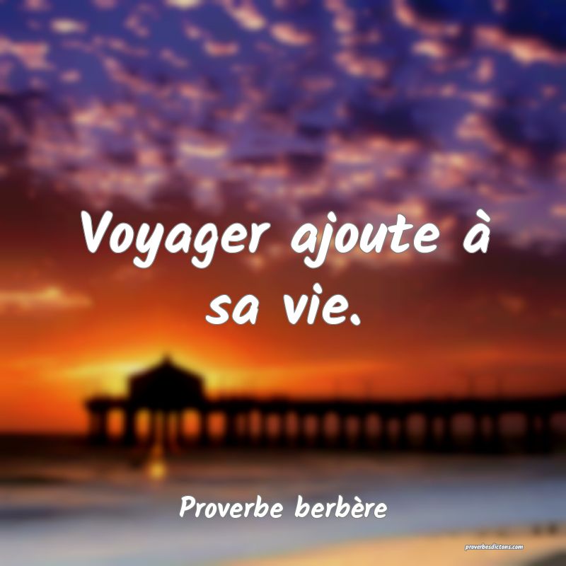 Voyager ajoute à sa vie.