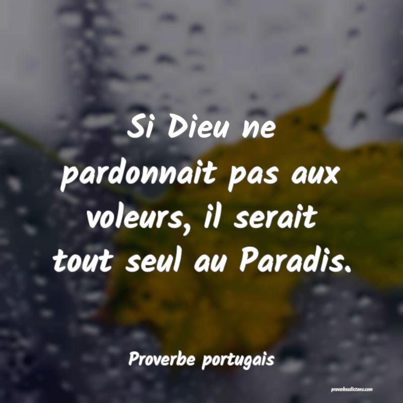 Si Dieu ne pardonnait pas aux voleurs, il serait tout seul au Paradis.