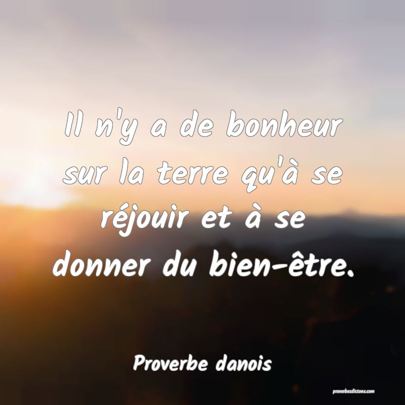 Il n'y a de bonheur sur la terre qu'à se réjouir et à se donner du bien-être.