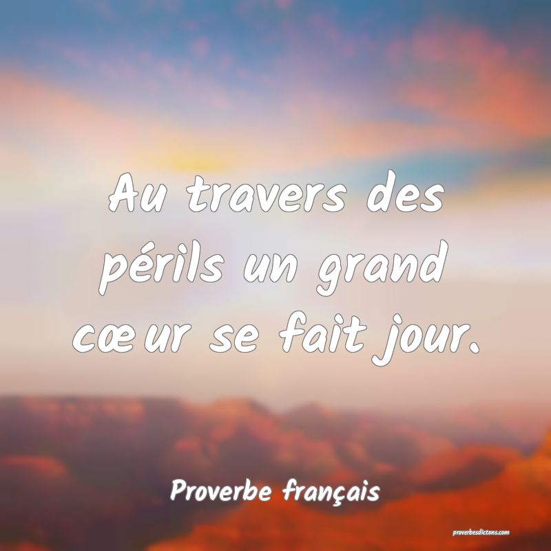 Au travers des périls un grand cœur se fait jour.