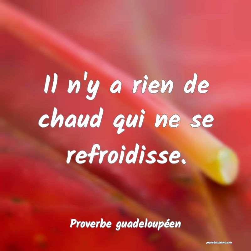 Il n'y a rien de chaud qui ne se refroidisse.
