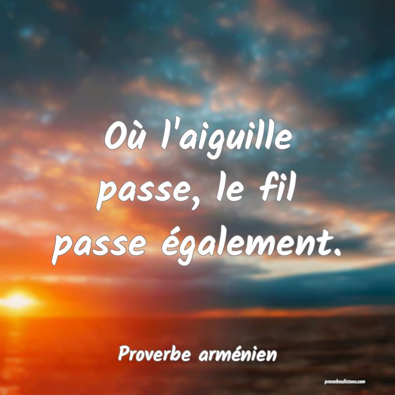 Où l'aiguille passe, le fil passe également.