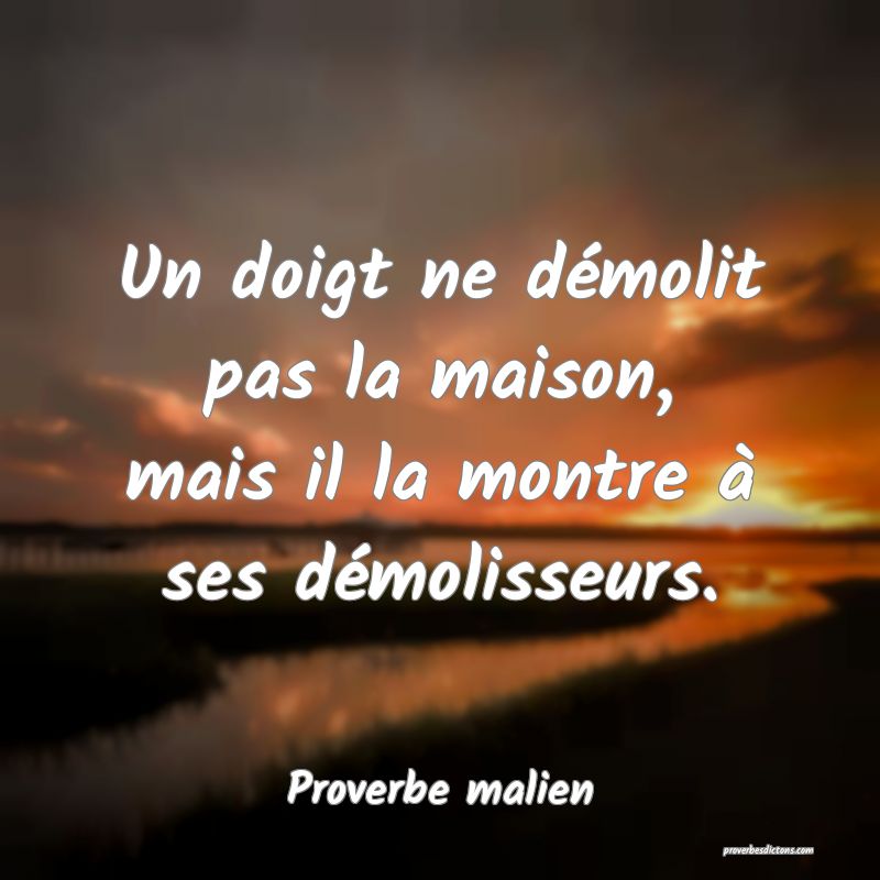 Un doigt ne démolit pas la maison, mais il la montre à ses démolisseurs.