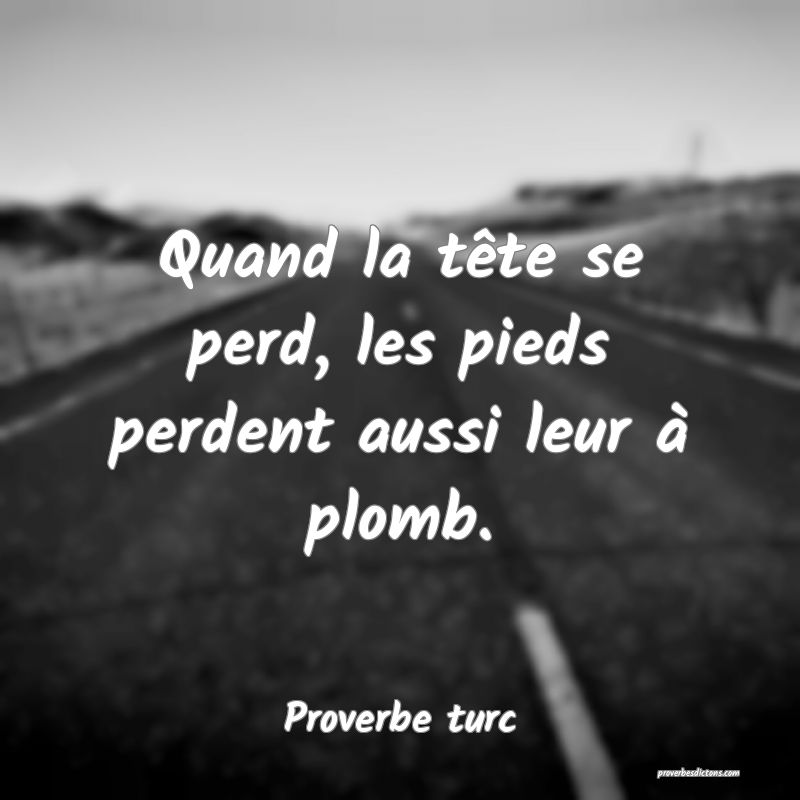 Quand la tête se perd, les pieds perdent aussi leur à plomb.