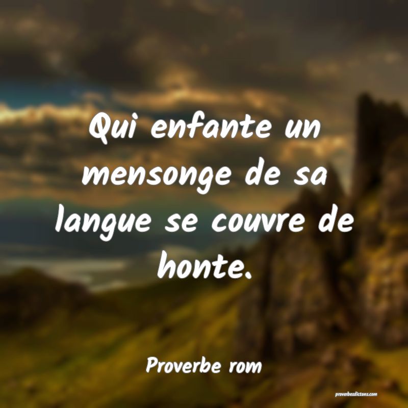 Qui enfante un mensonge de sa langue se couvre de honte.