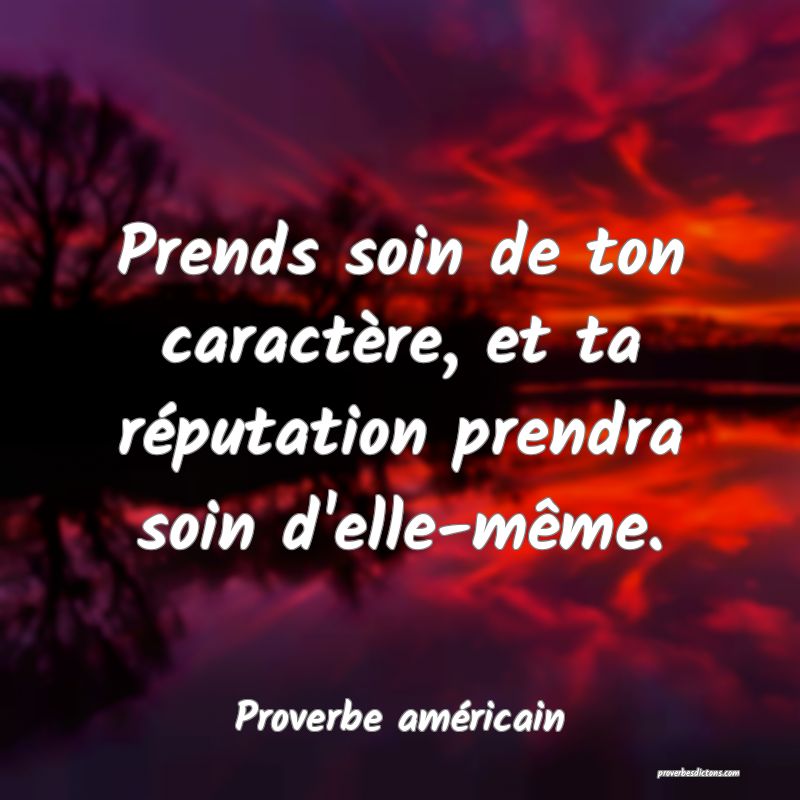 Prends soin de ton caractère, et ta réputation prendra soin d'elle-même.