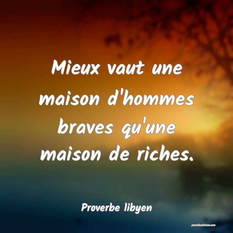 Mieux vaut une maison d'hommes braves qu'une maison de riches.
