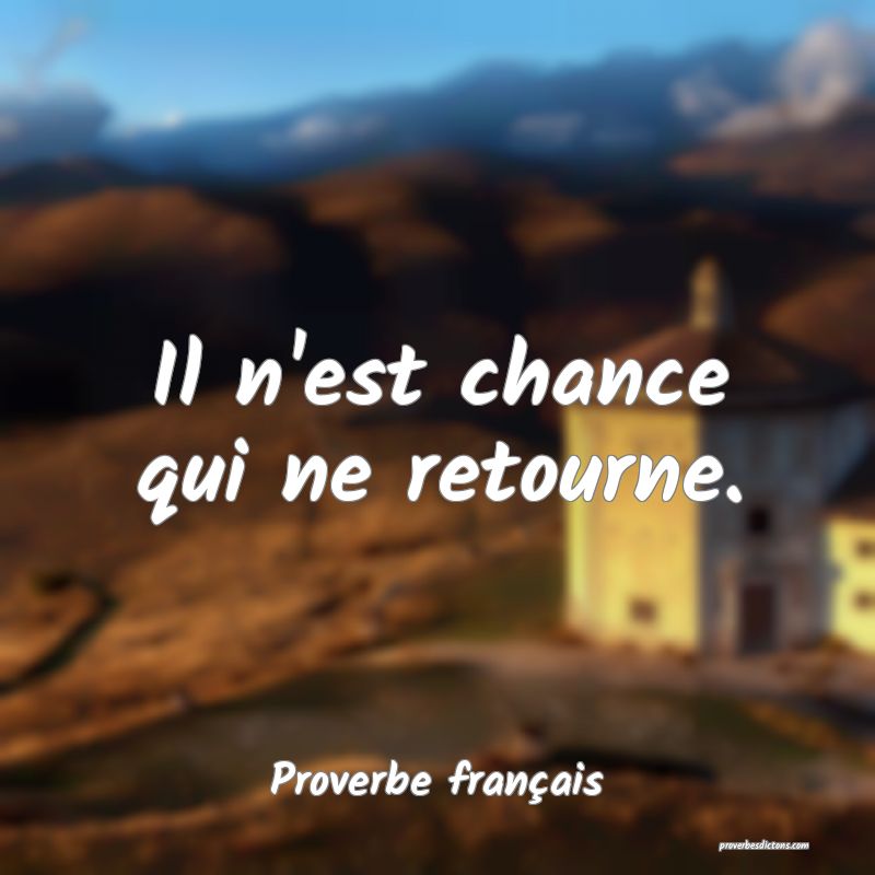 Il n'est chance qui ne retourne.