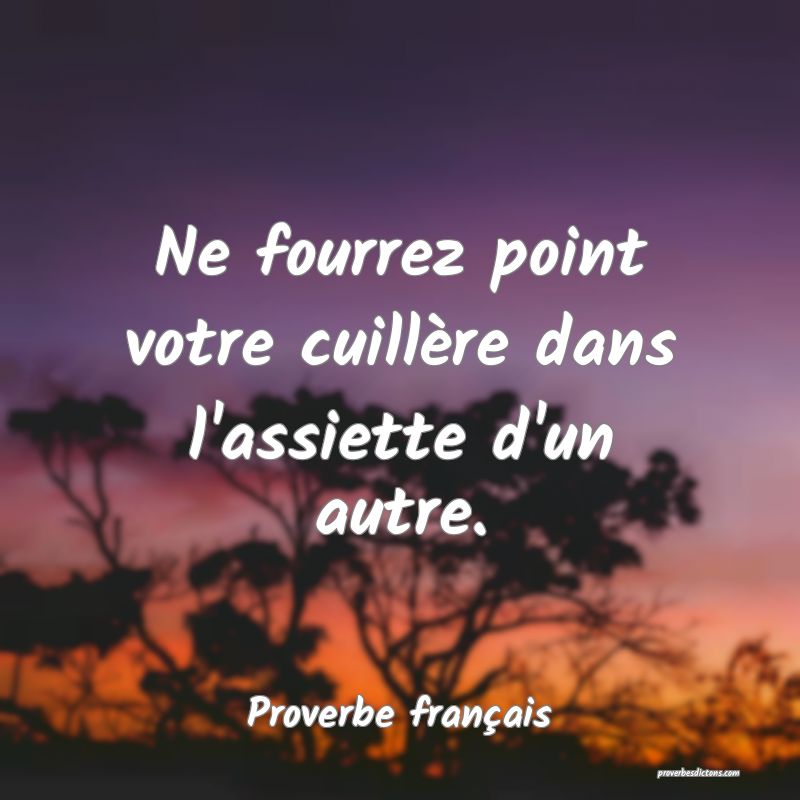 Ne fourrez point votre cuillère dans l'assiette d'un autre.