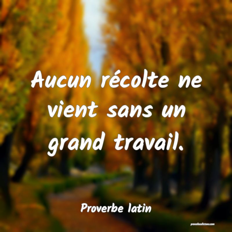 Aucun récolte ne vient sans un grand travail.