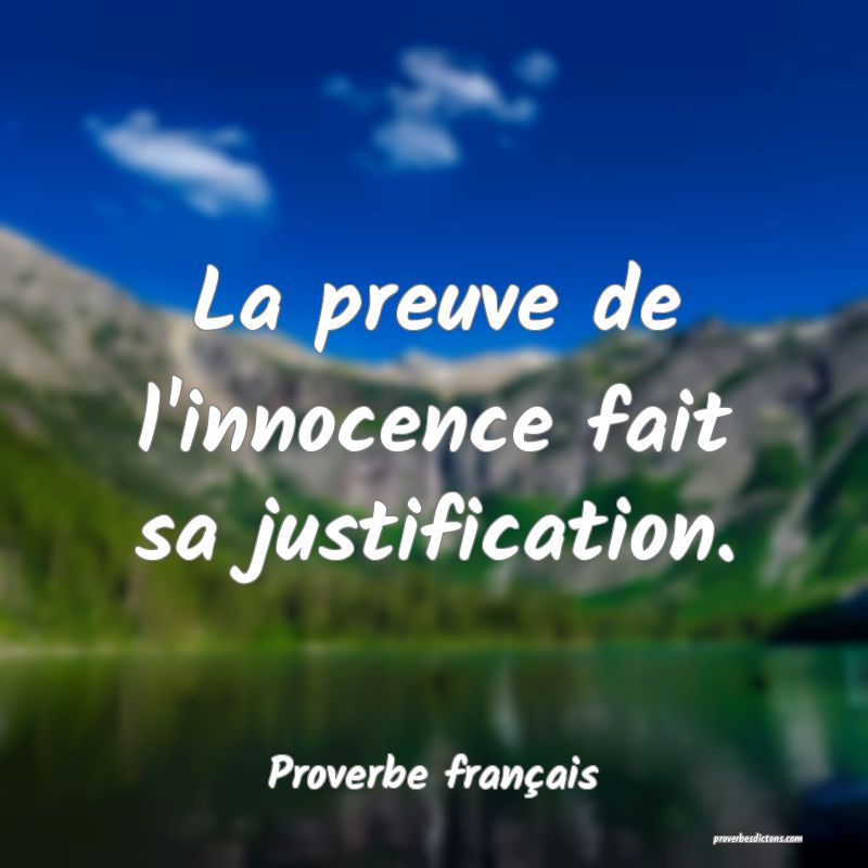 La preuve de l'innocence fait sa justification.