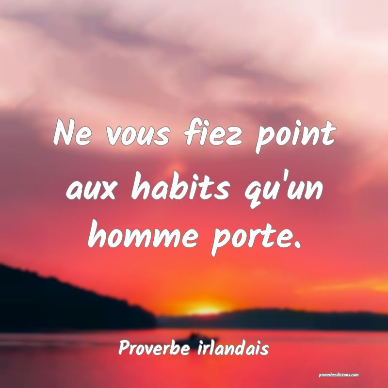 Ne vous fiez point aux habits qu'un homme porte.