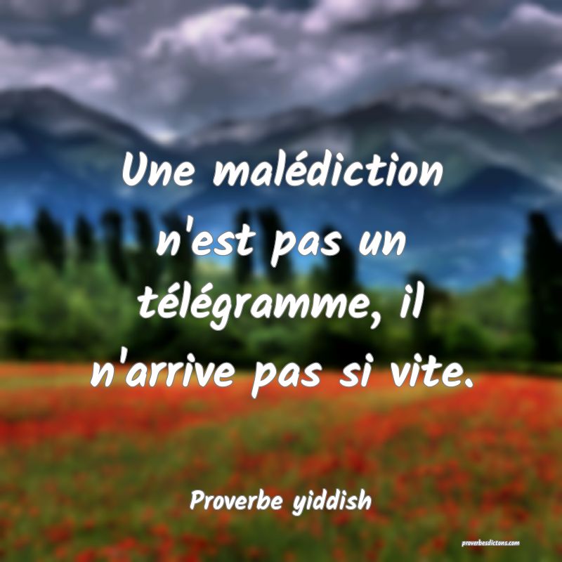 Une malédiction n'est pas un télégramme, il n'arrive pas si vite.