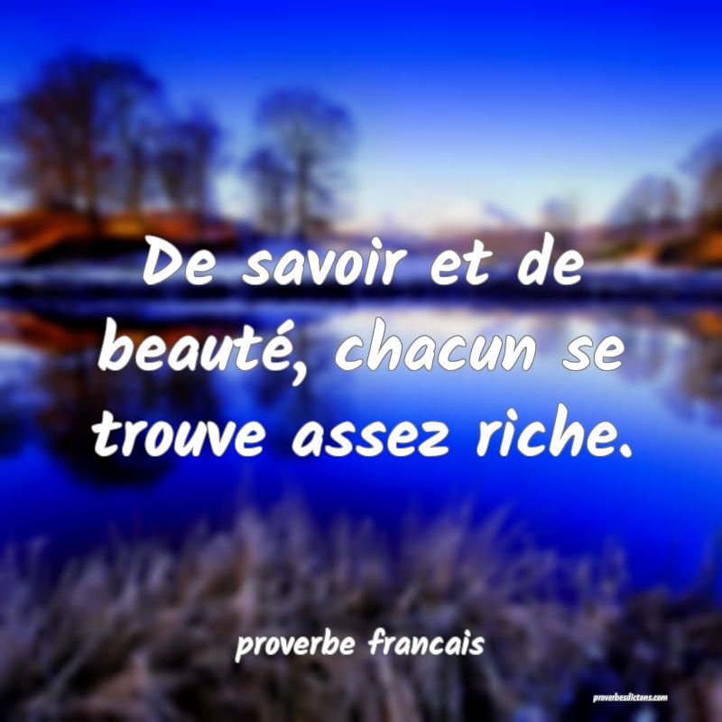  De savoir et de beauté, chacun se trouve assez riche.