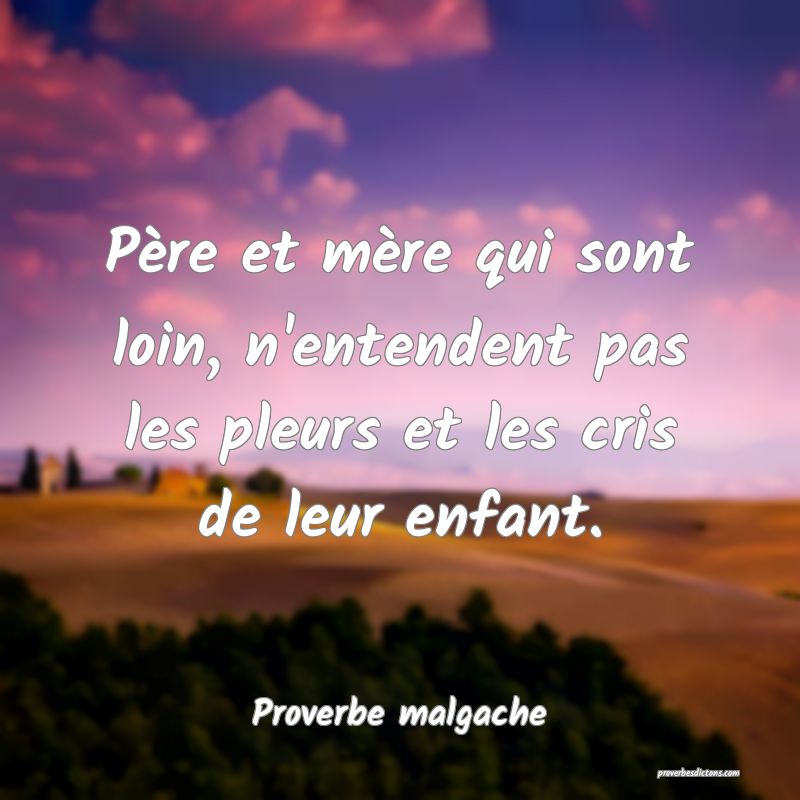 Père et mère qui sont loin, n'entendent pas les pleurs et les cris de leur enfant.