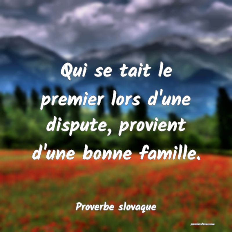 Qui se tait le premier lors d'une dispute, provient d'une bonne famille.