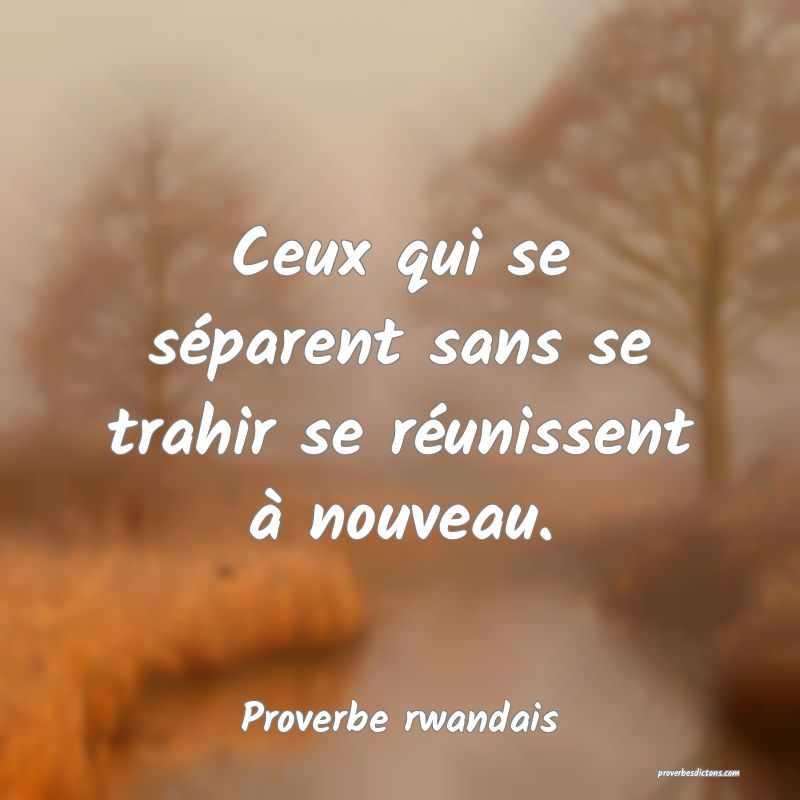 Ceux qui se séparent sans se trahir se réunissent à nouveau.