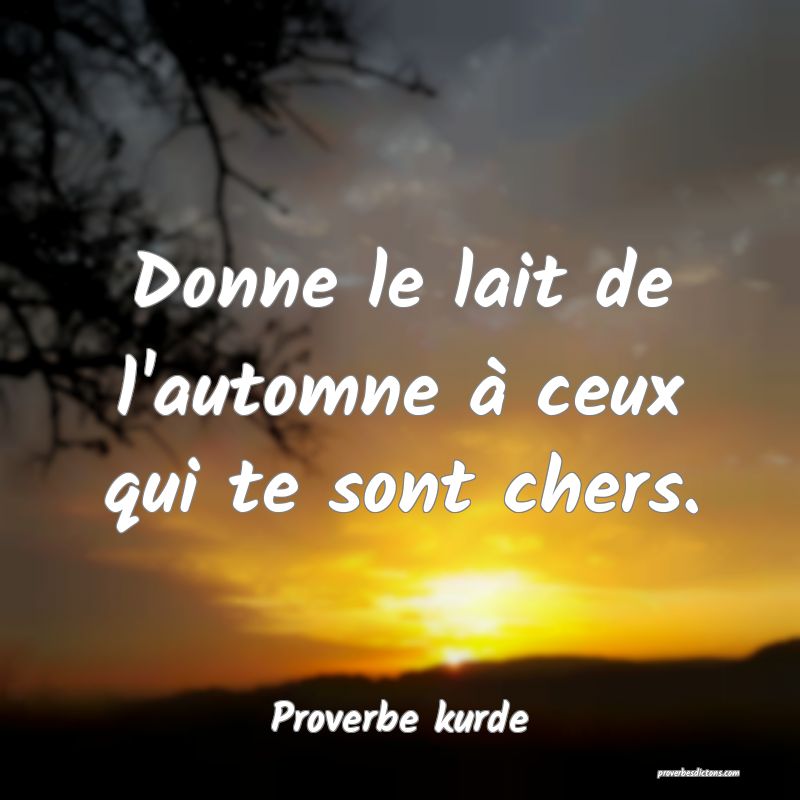 Donne le lait de l'automne à ceux qui te sont chers.