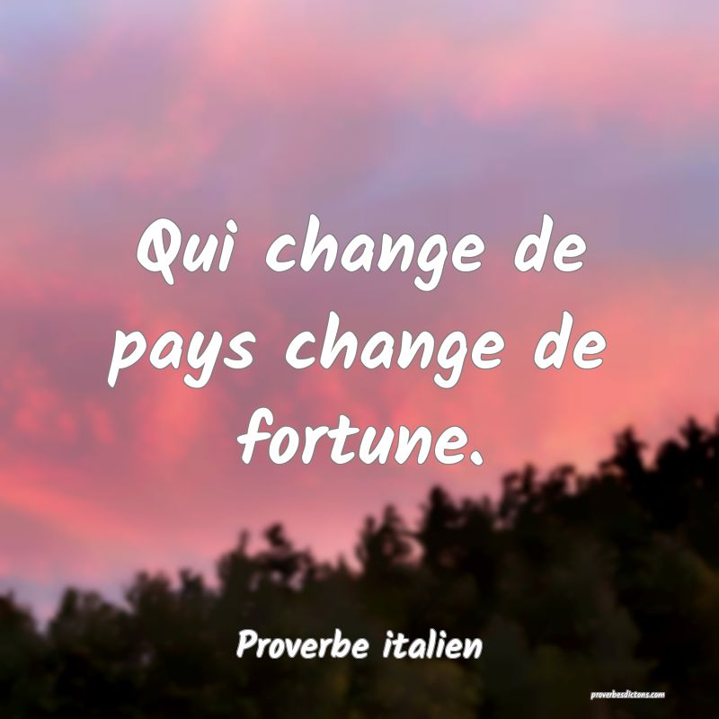 Qui change de pays change de fortune.
