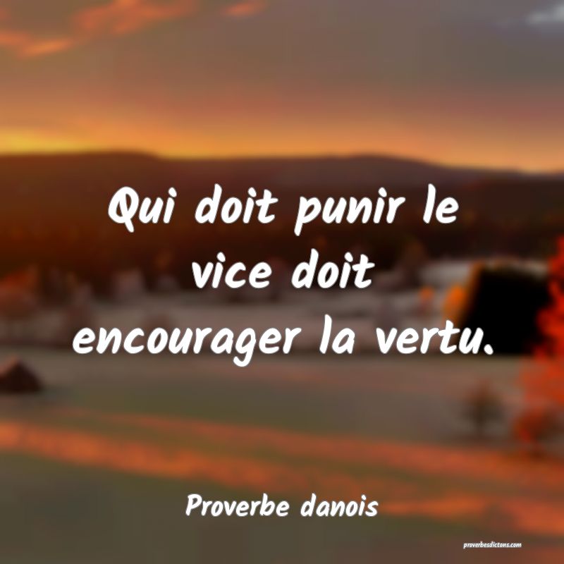 Qui doit punir le vice doit encourager la vertu.
