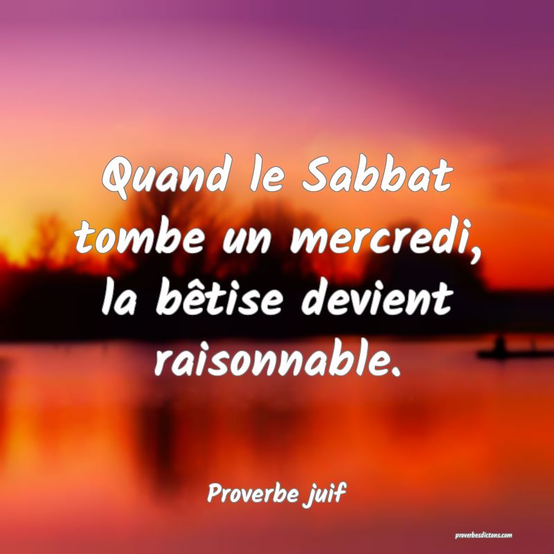 Quand le Sabbat tombe un mercredi, la bêtise devient raisonnable.