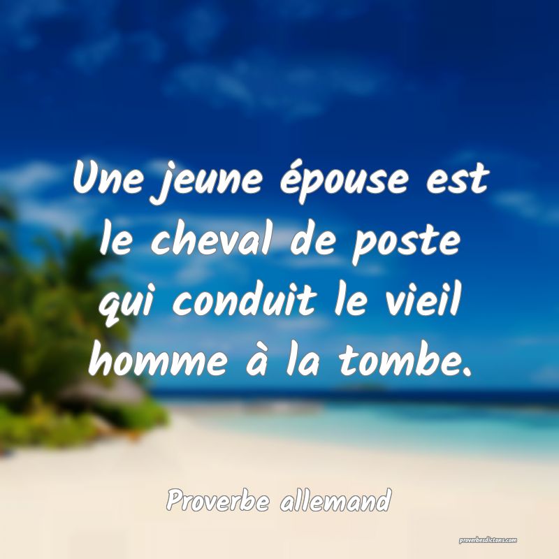 Une jeune épouse est le cheval de poste qui conduit le vieil homme à la tombe.