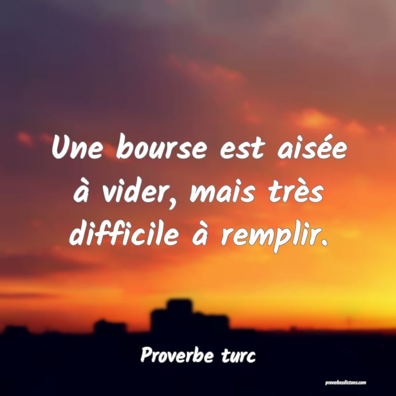 Une bourse est aisée à vider, mais très difficile à remplir.