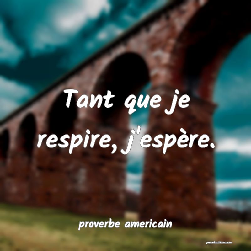  Tant que je respire, j'espère.