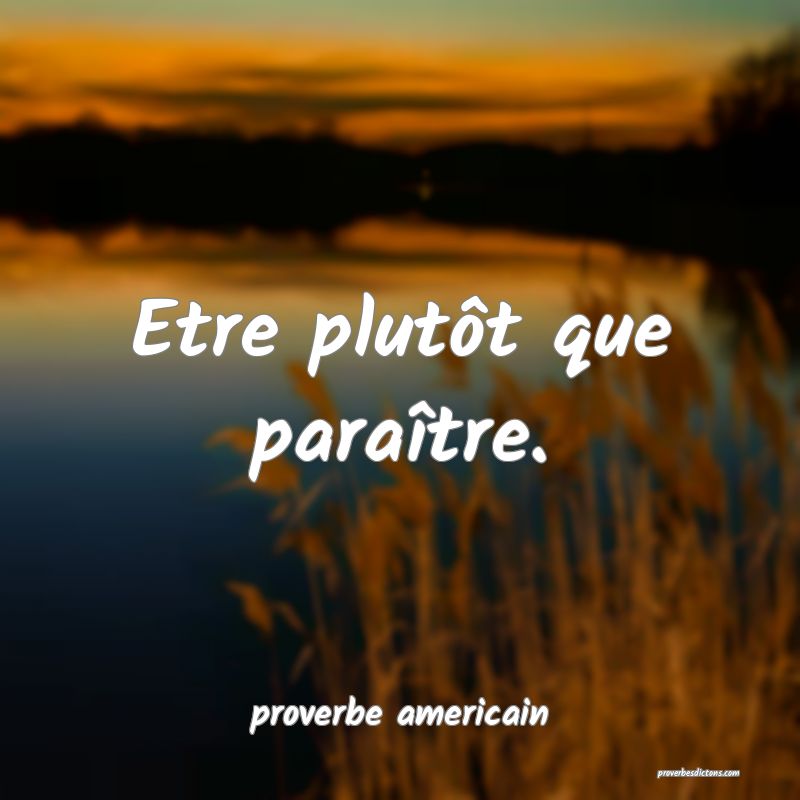  Etre plutôt que paraître.