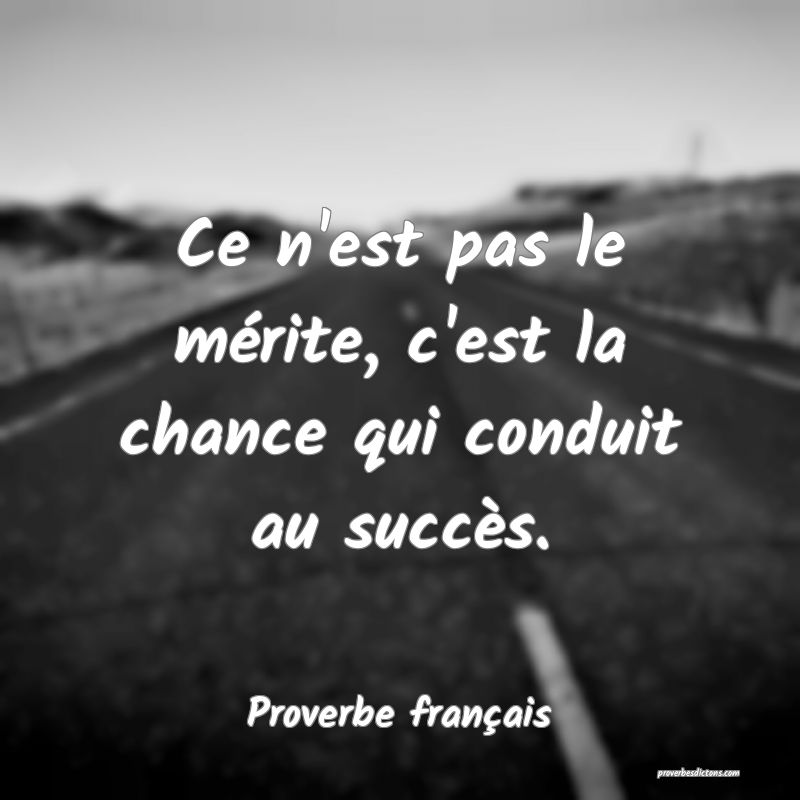 Ce n'est pas le mérite, c'est la chance qui conduit au succès.