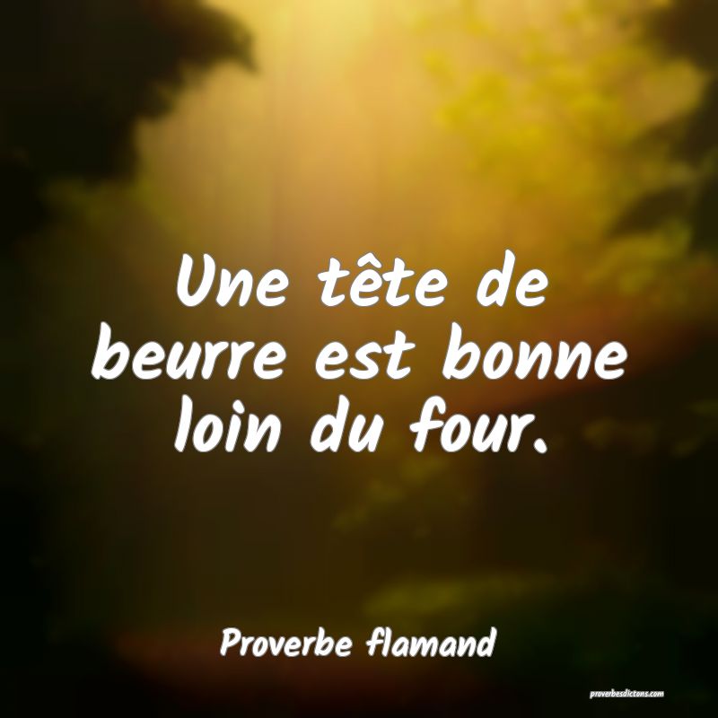 Une tête de beurre est bonne loin du four.