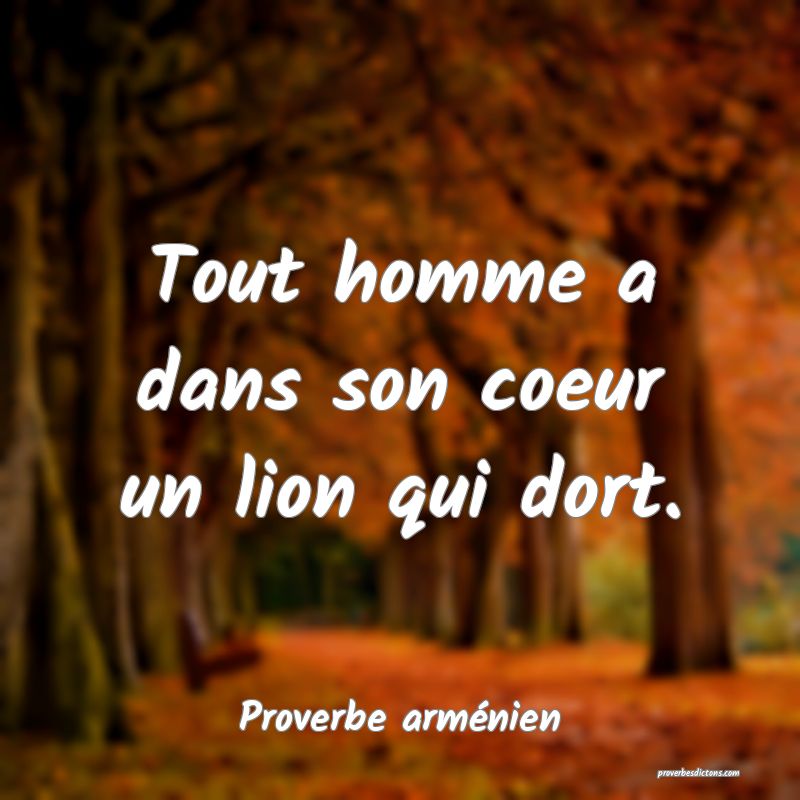 Tout homme a dans son coeur un lion qui dort.