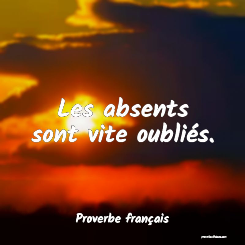Les absents sont vite oubliés.