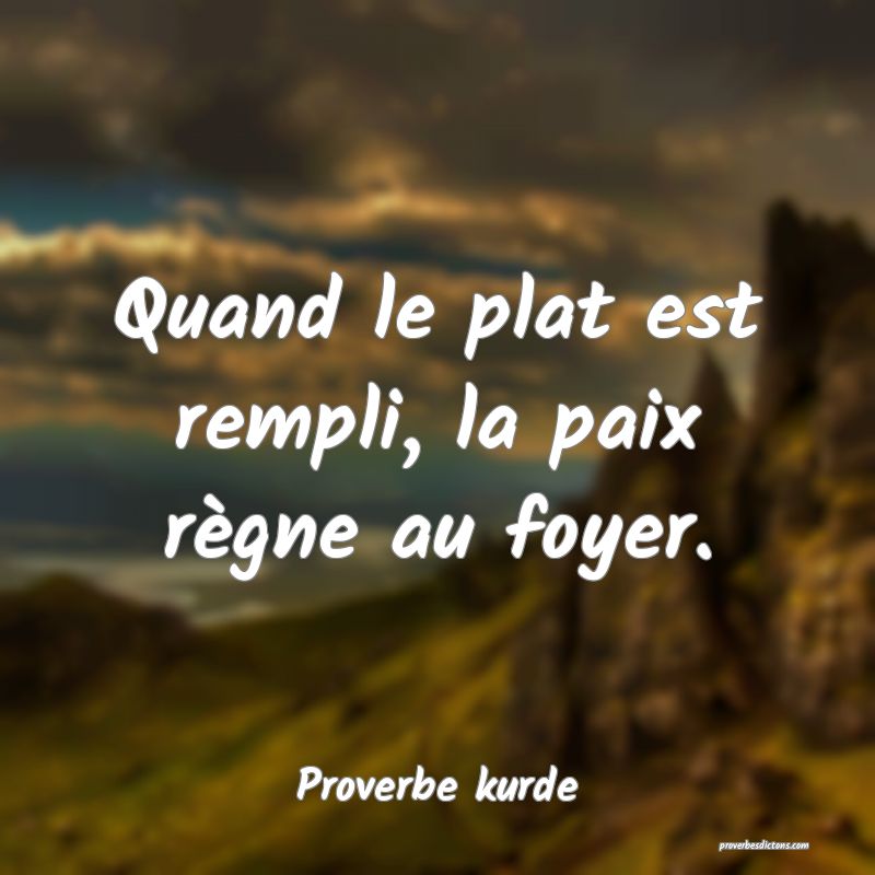 Quand le plat est rempli, la paix règne au foyer.