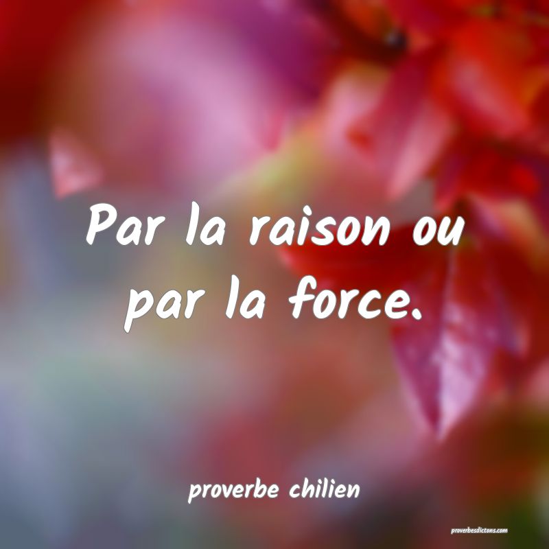  Par la raison ou par la force.