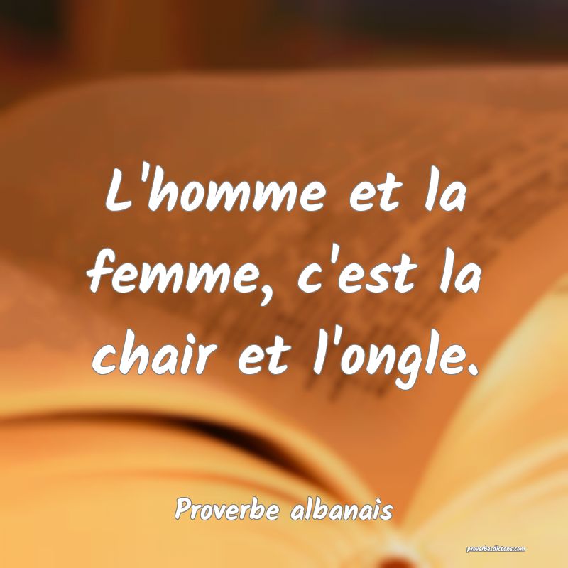 L'homme et la femme, c'est la chair et l'ongle.