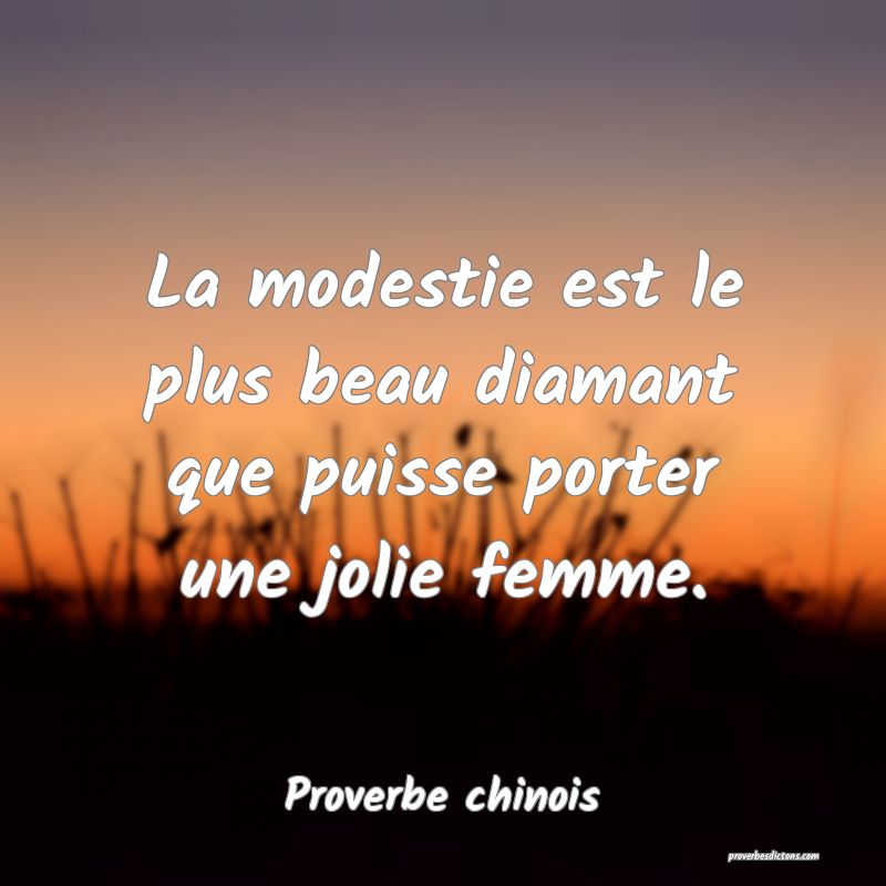 La modestie est le plus beau diamant que puisse porter une jolie femme.