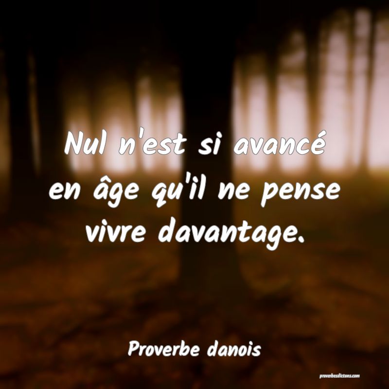Nul n'est si avancé en âge qu'il ne pense vivre davantage.